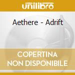 Aethere - Adrift cd musicale di Aethere