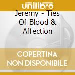 Jeremy - Ties Of Blood & Affection cd