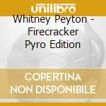 Whitney Peyton - Firecracker Pyro Edition cd musicale di Whitney Peyton