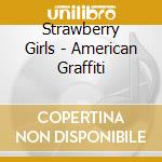 Strawberry Girls - American Graffiti cd musicale di Strawberry Girls