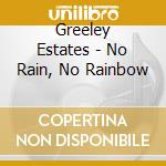 Greeley Estates - No Rain, No Rainbow cd musicale di Greeley Estates
