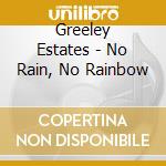 Greeley Estates - No Rain, No Rainbow cd