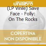(LP Vinile) Save Face - Folly: On The Rocks vinile