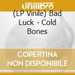 (LP Vinile) Bad Luck - Cold Bones lp vinile