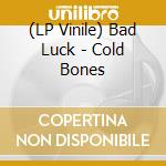 (LP Vinile) Bad Luck - Cold Bones vinile