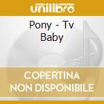 Pony - Tv Baby cd