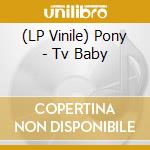 (LP Vinile) Pony - Tv Baby vinile