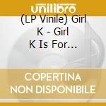 (LP Vinile) Girl K - Girl K Is For The People vinile
