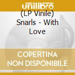 (LP Vinile) Snarls - With Love vinile