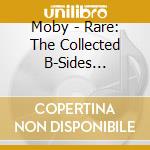 Moby - Rare: The Collected B-Sides 1989-1993 cd musicale di MOBY