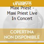 Maxi Priest - Maxi Priest Live In Concert cd musicale