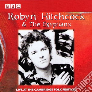 Robyn Hitchcock & The Egyptians - Live At The Cambridge Folk Festival cd musicale di Robyn Hitchcock & The Egyptians