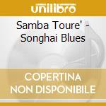 Samba Toure' - Songhai Blues cd