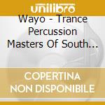 Wayo - Trance Percussion Masters Of South Sudan cd musicale di Wayo