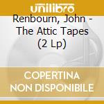 Renbourn, John - The Attic Tapes (2 Lp) cd