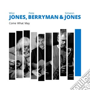 Wizz Jones / Pete Berryman / Simeon Jones - Come What May cd musicale di Wizz Jones / Pete Berryman / Simeon Jones