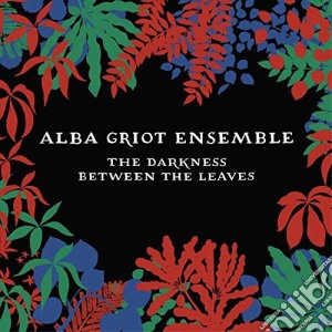 Alba Griot Ensemble - Darkness Between The Leaves cd musicale di Alba Griot Ensemble