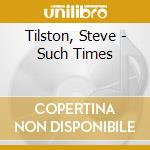 Tilston, Steve - Such Times cd musicale
