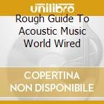 Rough Guide To Acoustic Music World Wired cd