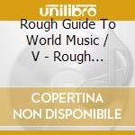 Rough Guide To World Music / V - Rough Guide To World Music / V cd musicale di Rough Guide To World Music \ V