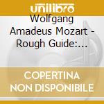 Wolfgang Amadeus Mozart - Rough Guide: Mozart (2 Cd) cd musicale di Mozart, W. A.