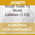 Rough Guide To World Lullabies (2 Cd) cd musicale di Various Artists