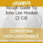 Rough Guide To John Lee Hooker (2 Cd) cd musicale