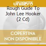 Rough Guide To John Lee Hooker (2 Cd) cd