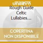 Rough Guide Celtic Lullabies (The) (2 Cd) cd musicale di Various Artists