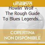 Howlin' Wolf - The Rough Guide To Blues Legends (2 Cd) cd