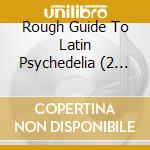 Rough Guide To Latin Psychedelia (2 Cd) cd musicale di Various Artists