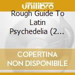 Rough Guide To Latin Psychedelia (2 Cd) cd