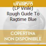 (LP Vinile) Rough Guide To Ragtime Blue lp vinile di World Music Network