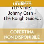 (LP Vinile) Johnny Cash - The Rough Guide To Johnny Cash vinile