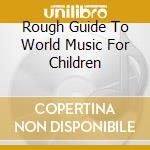 Rough Guide To World Music For Children cd