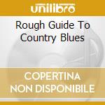 Rough Guide To Country Blues cd musicale
