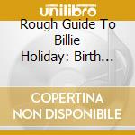 Rough Guide To Billie Holiday: Birth Of A Legend cd