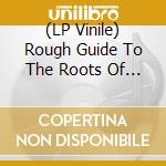 (LP Vinile) Rough Guide To The Roots Of The Blues (The) vinile