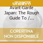 Avant-Garde Japan: The Rough Guide To / Various cd musicale