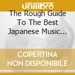 The Rough Guide To The Best Japanese Music You'Ve Never Heard / Various cd musicale