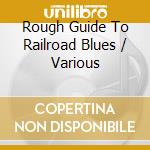 Rough Guide To Railroad Blues / Various cd