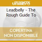 Leadbelly - The Rough Guide To cd