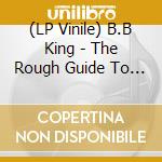 (LP Vinile) B.B King - The Rough Guide To B.B. King lp vinile di B.B King