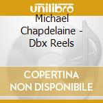 Michael Chapdelaine - Dbx Reels cd