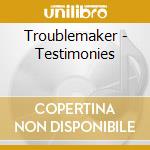 Troublemaker - Testimonies cd
