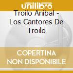 Troilo Anibal - Los Cantores De Troilo cd musicale di Troilo Anibal