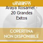 Araya Rosamel - 20 Grandes Exitos cd musicale di Araya Rosamel
