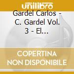 Gardel Carlos - C. Gardel Vol. 3 - El Dia Que cd musicale di Gardel Carlos