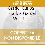 Gardel Carlos - Carlos Gardel Vol. 1 - Mi Bs.A cd musicale di Gardel Carlos