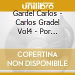 Gardel Carlos - Carlos Gradel Vol4 - Por Una C cd